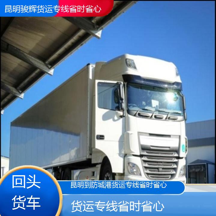 昆明到防城港物流公司-货运专线省时省心-「回头货车」2024排名一览