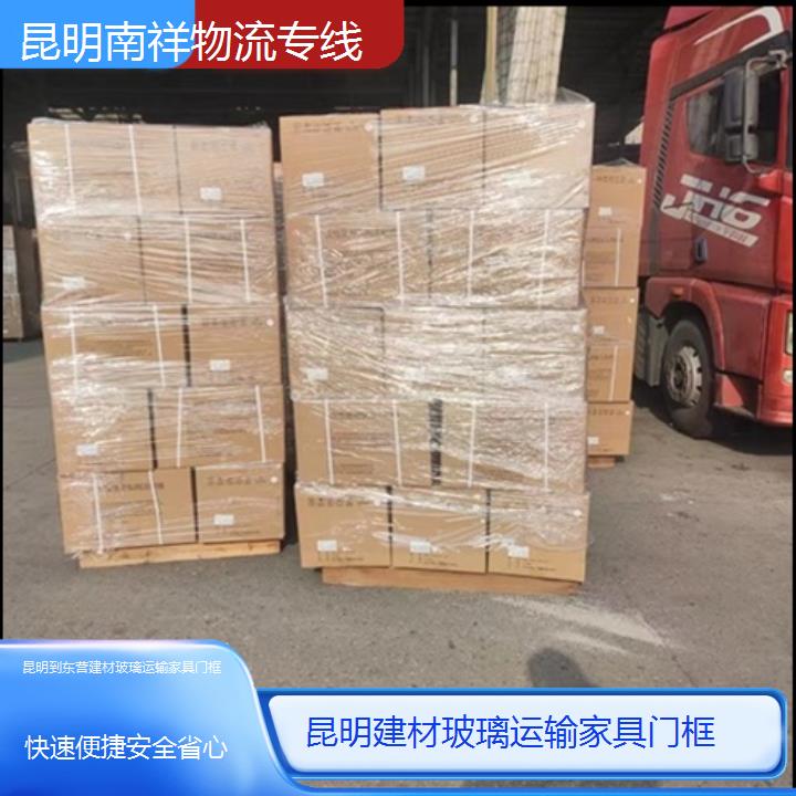 昆明到东营物流专线-建材玻璃运输家具门框-「快速便捷安全省心」