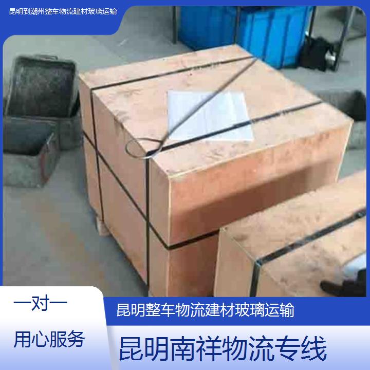 昆明到潮州物流专线-整车物流建材玻璃运输-「一对一用心服务」