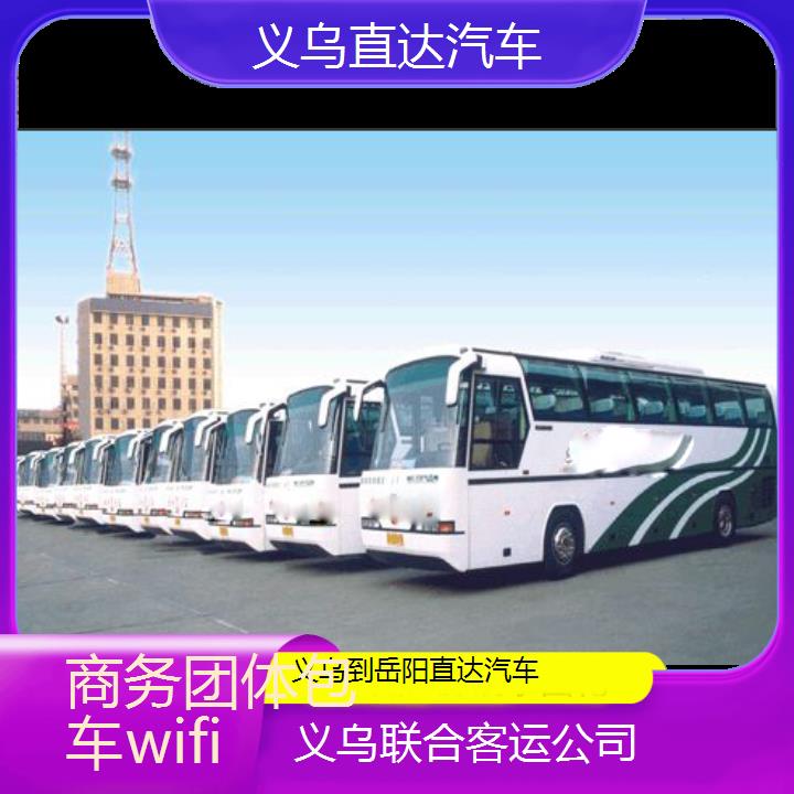 义乌到岳阳直达汽车班次查询表（路线+票价）商务团体包车wifi