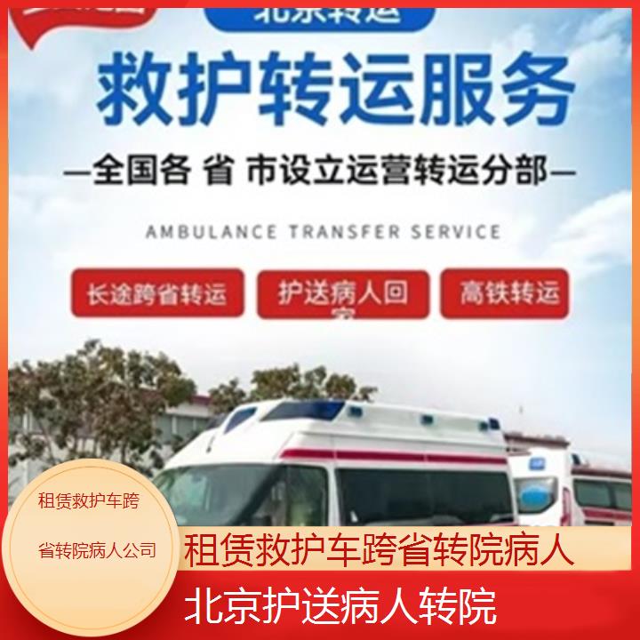 北京租赁救护车跨省转院病人公司「护送病人转院」+2025本地报价一览