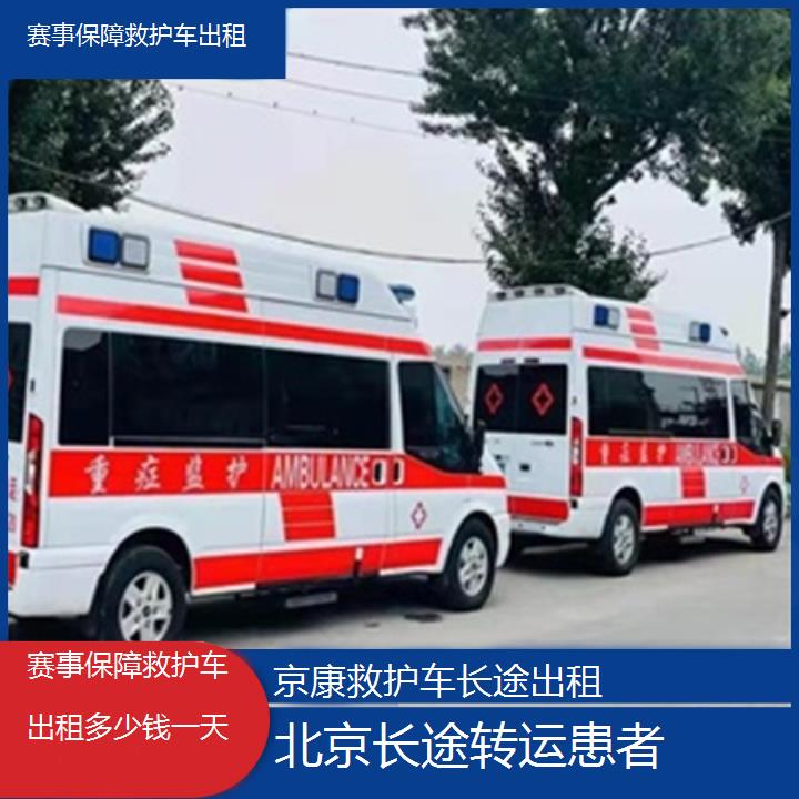 北京赛事保障救护车出租多少钱一天「长途转运患者」+榜单汇总