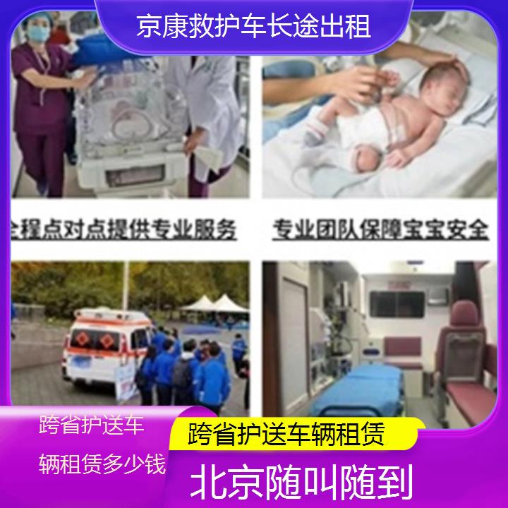 北京救护车出租:北京跨省护送车辆租赁多少钱「随叫随到」+2025排名一览