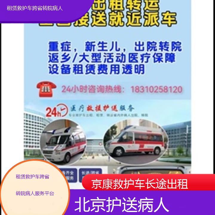 北京救护车出租:北京租赁救护车跨省转院病人服务平台「护送病人」+2025排名一览