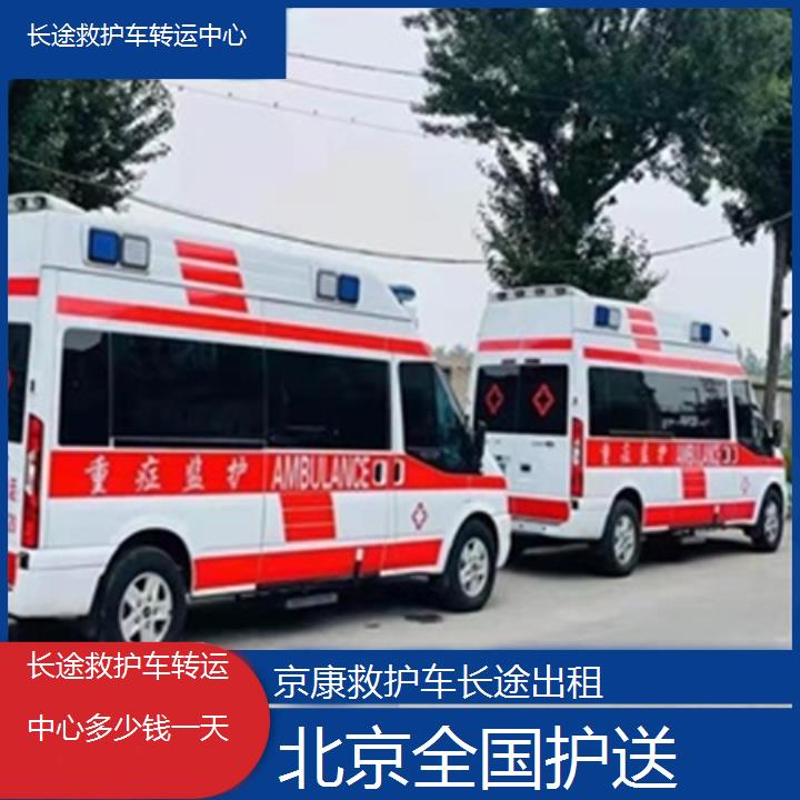 北京救护车出租:北京长途救护车转运中心多少钱一天「全国护送」+2025排名一览