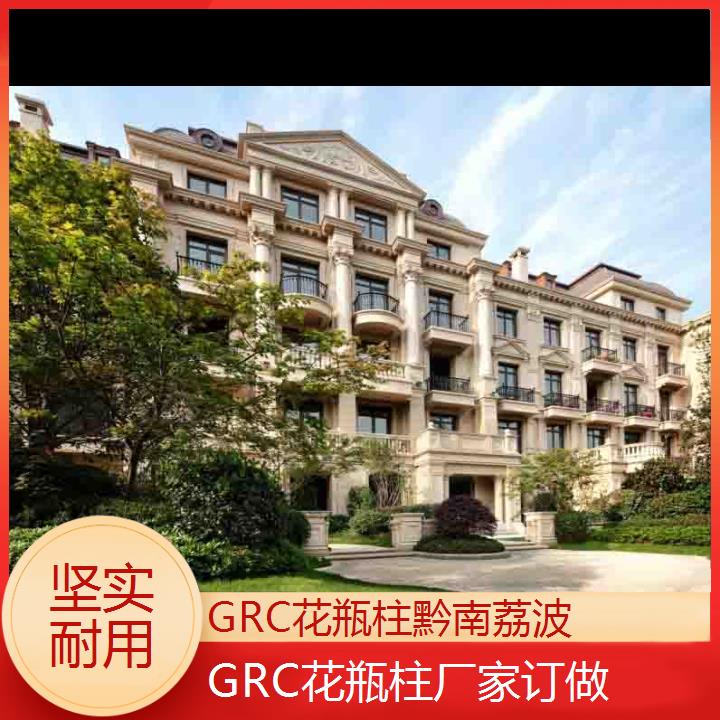 黔南荔波GRC花瓶柱厂家订做「坚实耐用」2024排名一览>