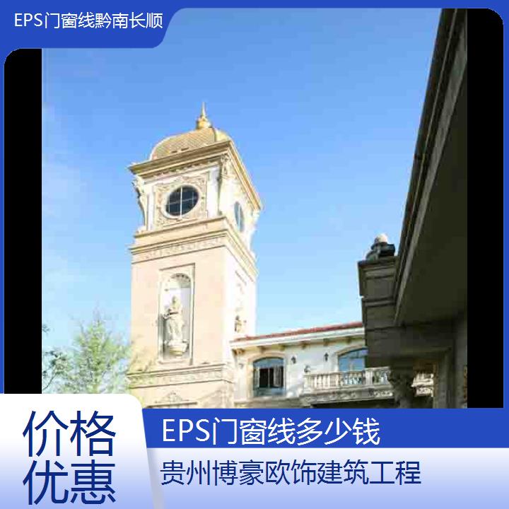 黔南长顺EPS门窗线多少钱「价格优惠」2024排名一览>