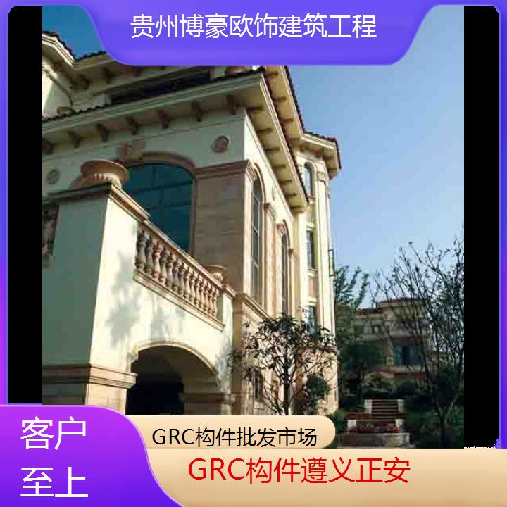 遵义正安GRC构件批发市场「客户至上」2024排名一览>