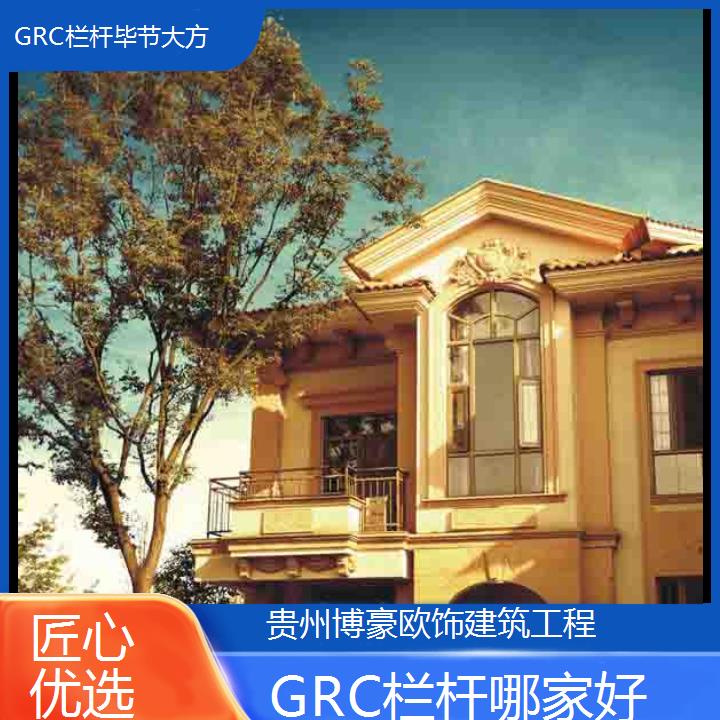 毕节大方GRC栏杆哪家好「匠心优选」2024排名一览>