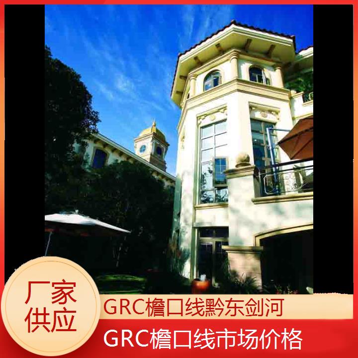 黔东剑河GRC檐口线市场价格「厂家供应」2024排名一览>