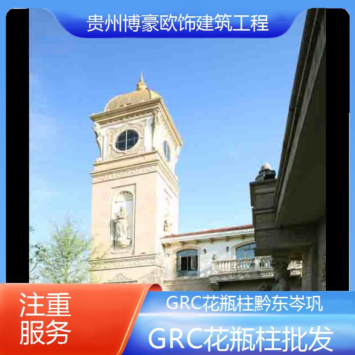 黔东岑巩GRC花瓶柱批发「注重服务」2024排名一览>