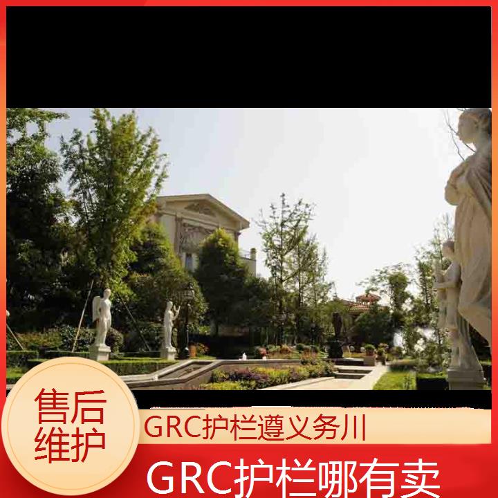 遵义务川GRC护栏哪有卖「维护」2024排名一览>