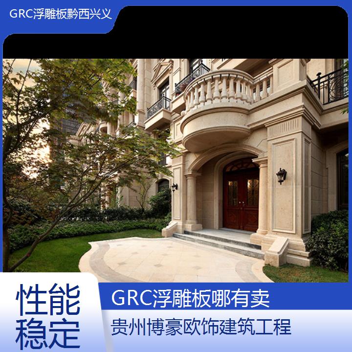 黔西兴义GRC浮雕板哪有卖「性能稳定」2024排名一览>