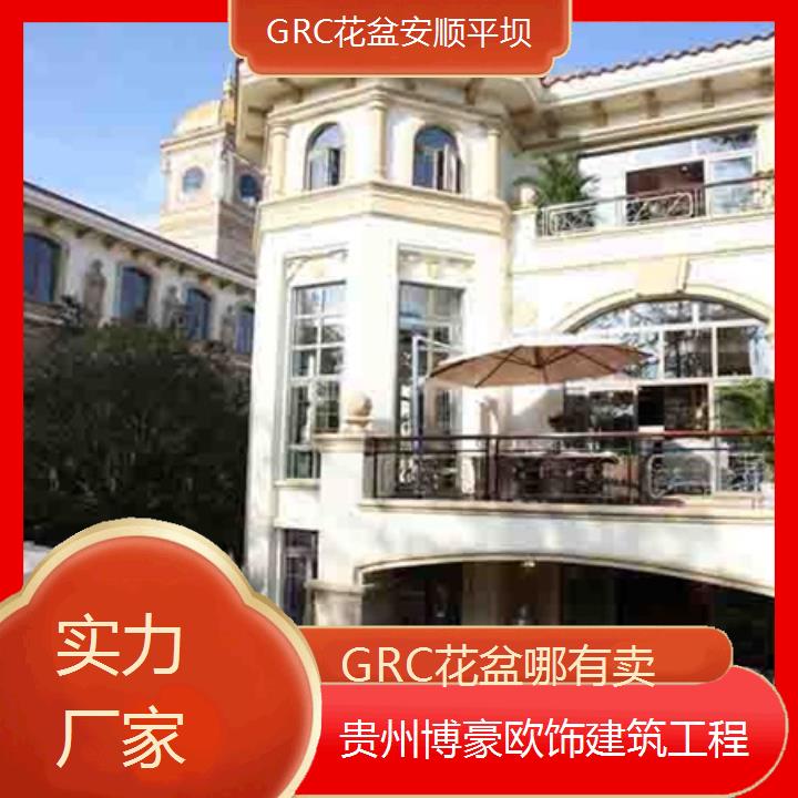 安顺平坝GRC花盆哪有卖「实力厂家」2024排名一览>