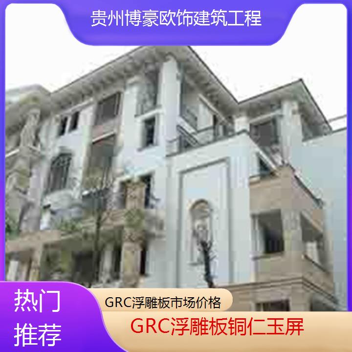 铜仁玉屏GRC浮雕板市场价格「热门推荐」2024排名一览>