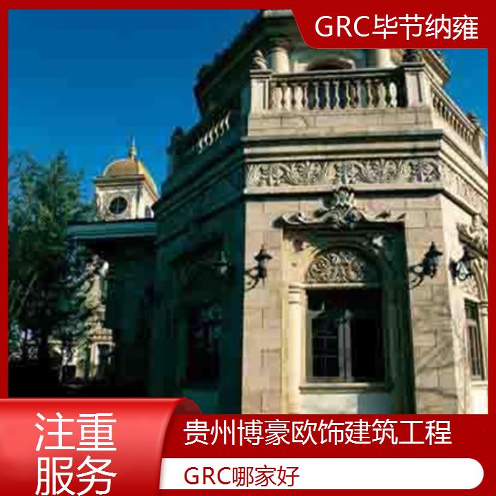 毕节纳雍GRC哪家好「注重服务」2024排名一览>