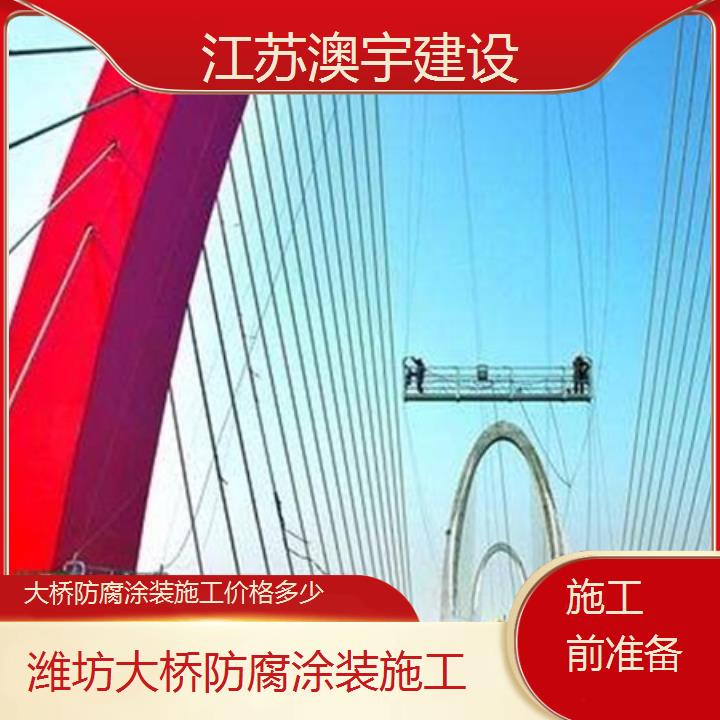 潍坊大桥防腐涂装施工价格多少「施工前准备」2024排名一览