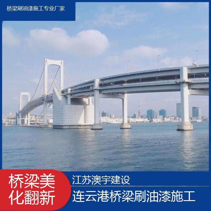 连云港桥梁刷油漆施工专业厂家「桥梁美化翻新」2024排名一览