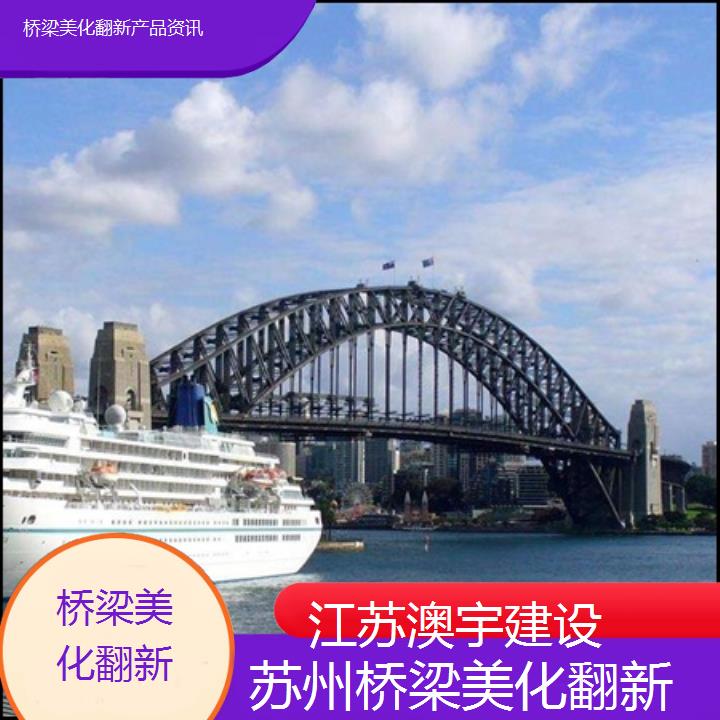 桥梁美化翻新苏州公司产品资讯「桥梁美化翻新」2024排名一览