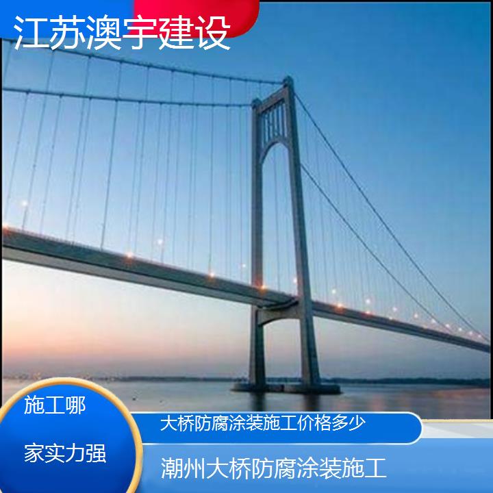 大桥防腐涂装施工潮州公司价格多少「施工哪家实力强」2024排名一览