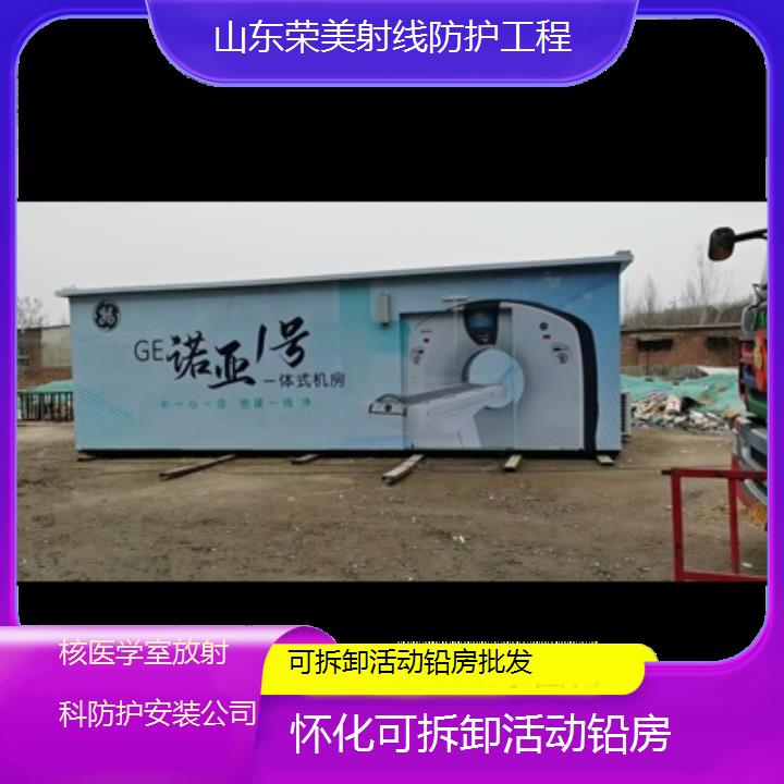 怀化可拆卸活动铅房批发「核医学室放射科防护安装公司」2024排名一览