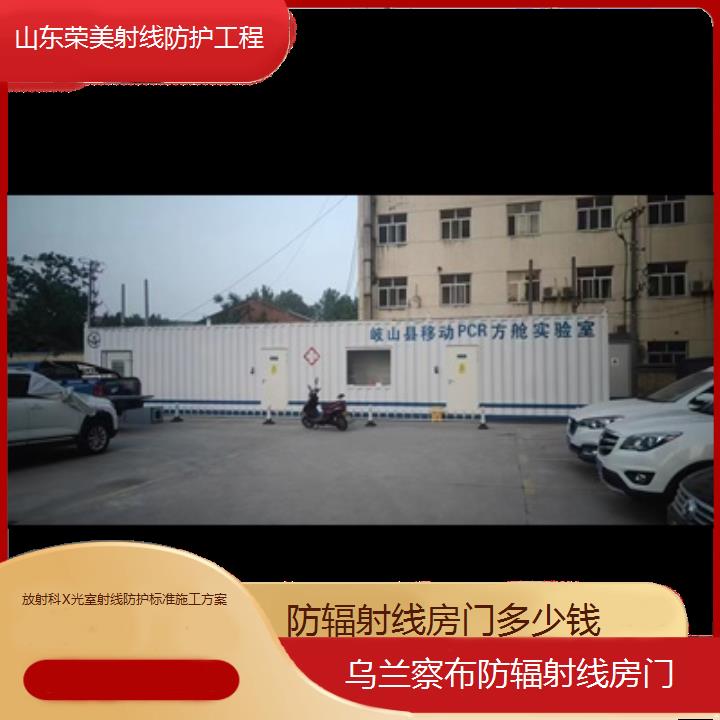 乌兰察布防辐射线房门多少钱「放射科X光室射线防护标准施工方案」2025榜单一览