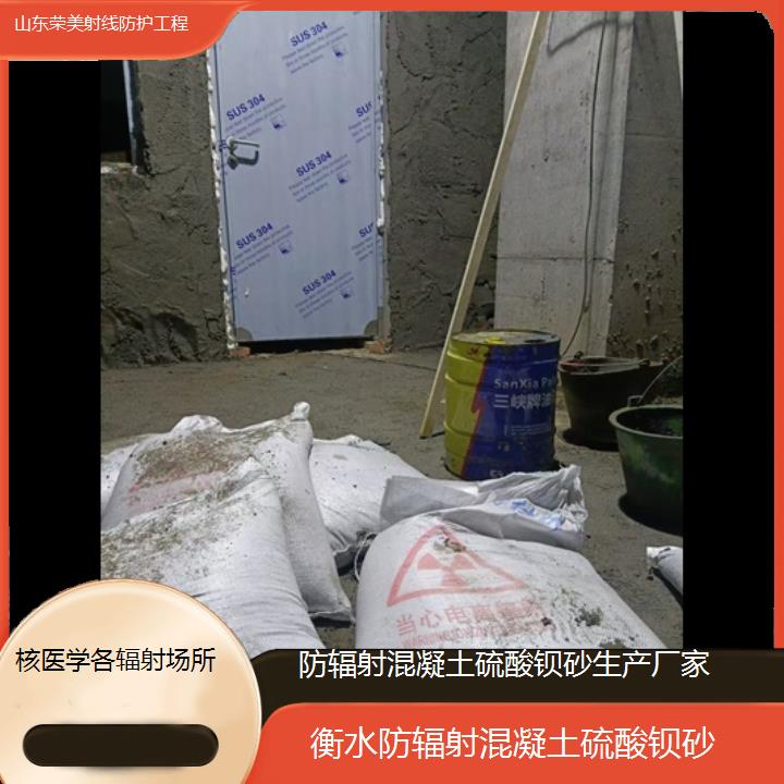 衡水防辐射混凝土硫酸钡砂生产厂家「核医学各辐射场所」2025价格一览表