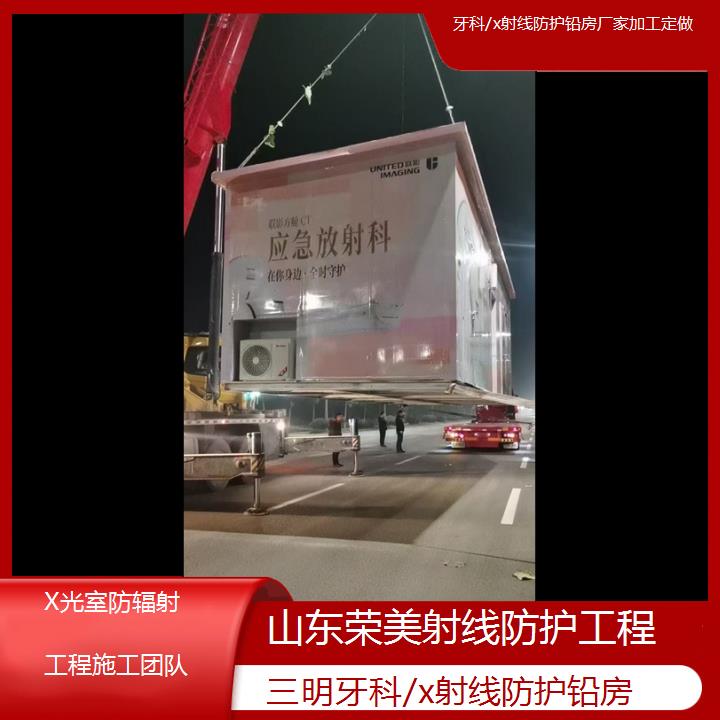 三明牙科/x射线防护铅房厂家加工定做「X光室防辐射工程施工团队」2025榜单一览