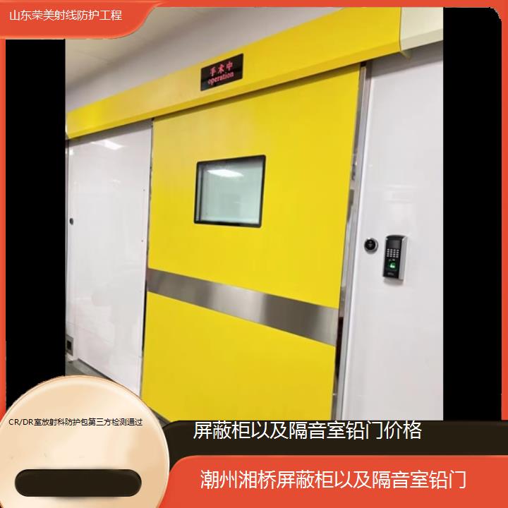 铅门:潮州湘桥屏蔽柜以及隔音室铅门价格「CR/DR室放射科防护包第三方检测通过+2025排名一览