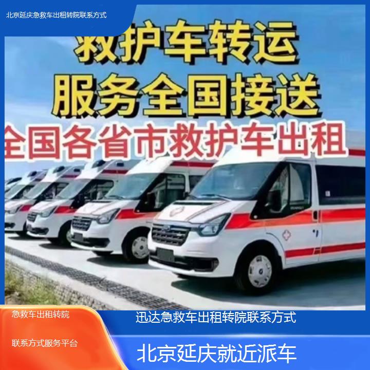 北京延庆急救车出租转院联系方式服务平台「就近派车」+2025价格一览表