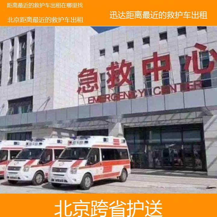 北京距离最近的救护车出租在哪里找「跨省护送」+2025价格一览表