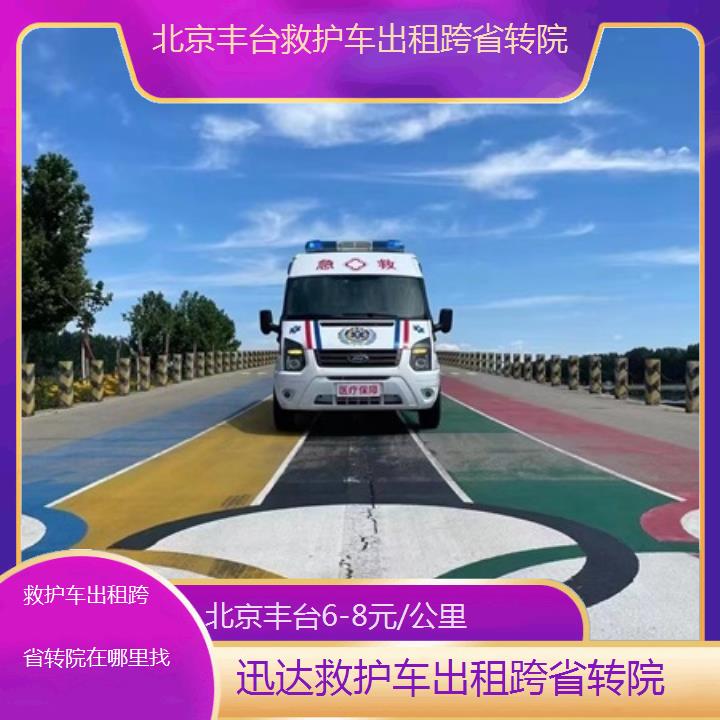 北京丰台救护车出租跨省转院在哪里找「6-8元/公里」+2025价格一览表