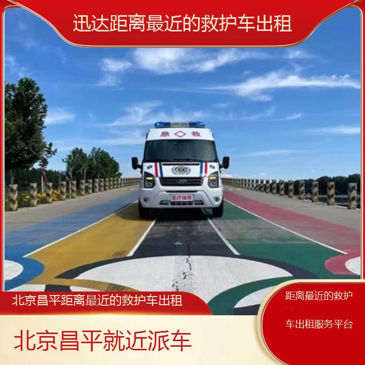 北京昌平距离最近的救护车出租服务平台「就近派车」+2025价格一览表