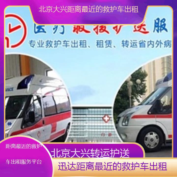 北京大兴距离最近的救护车出租服务平台「转运护送」+2025价格一览