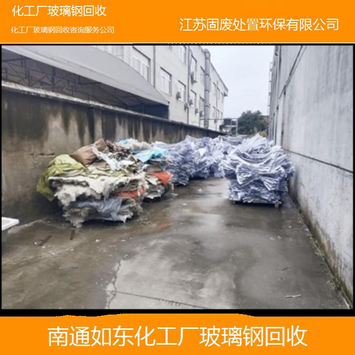 南通如东化工厂玻璃钢回收咨询服务公司2024固废处置