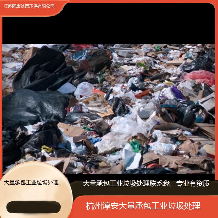 杭州淳安大量承包工业垃圾处理联系我，专业有资质2024固废处置