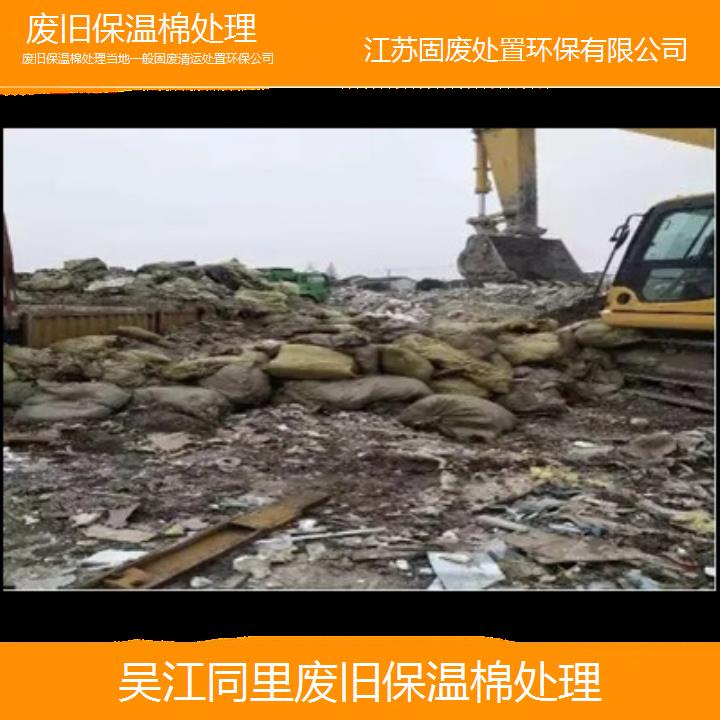 吴江同里废旧保温棉处理当地一般固废清运处置环保公司2024固废处置