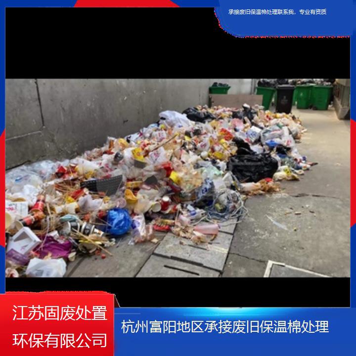 杭州富阳地区承接废旧保温棉处理联系我，专业有资质2024固废处置