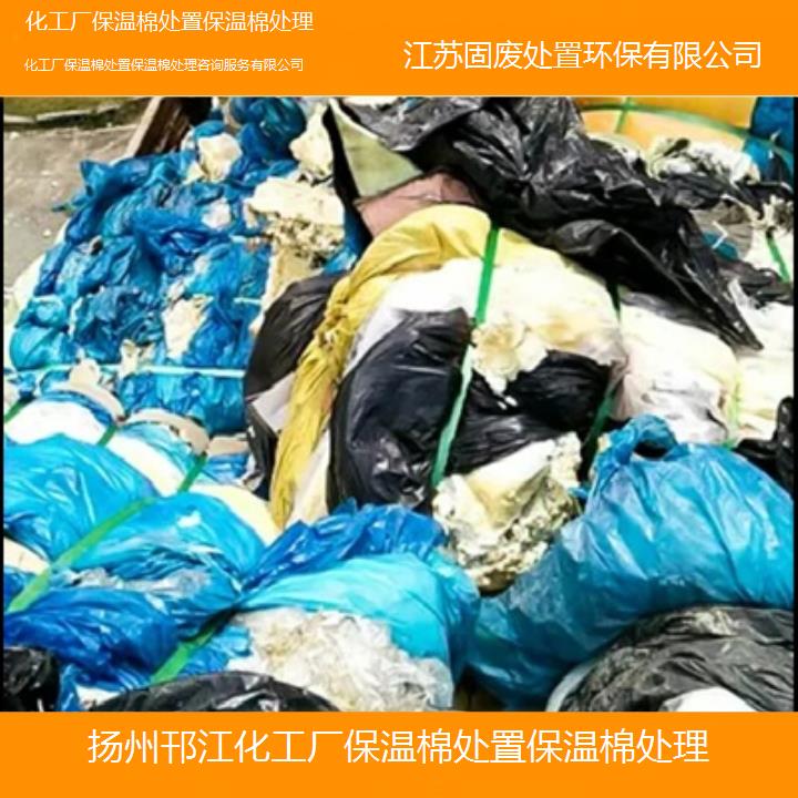 扬州邗江化工厂保温棉处置保温棉处理咨询服务有限公司2024固废处置