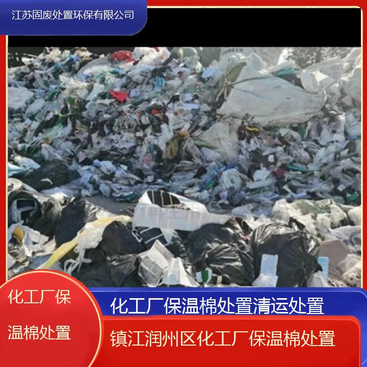 镇江润州区化工厂保温棉处置清运处置2024固废处置