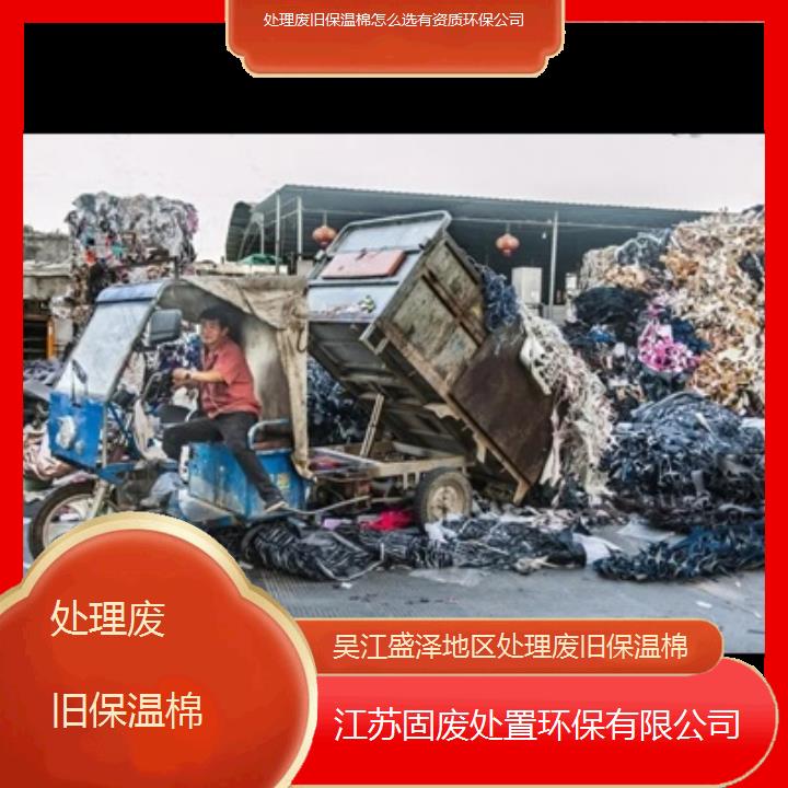 吴江盛泽地区处理废旧保温棉怎么选有资质环保公司2024固废处置