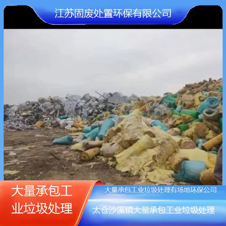 太仓沙溪镇大量承包工业垃圾处理有场地环保公司2024固废处置