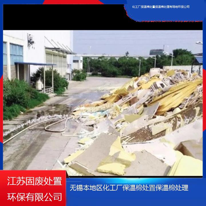 无锡本地区化工厂保温棉处置保温棉处理有场地环保公司2024固废处置