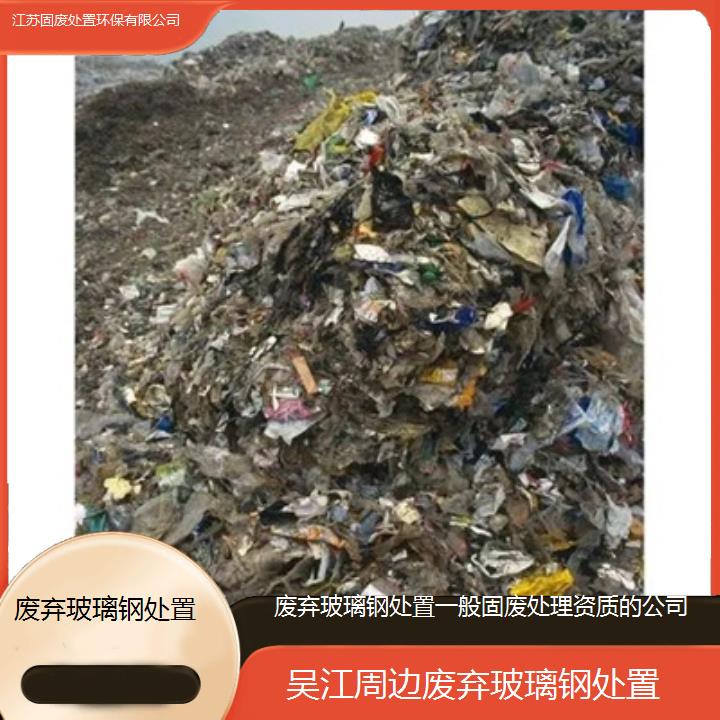 吴江周边废弃玻璃钢处置一般固废处理资质的公司2024固废处置