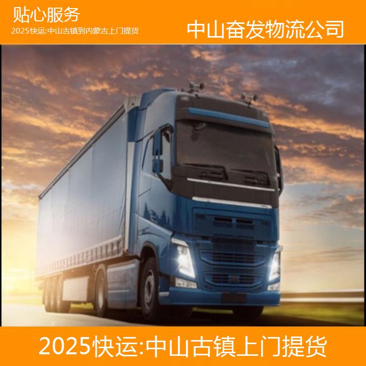 2025快运:中山古镇到内蒙古物流专线公司/上门提货2025贴心服务