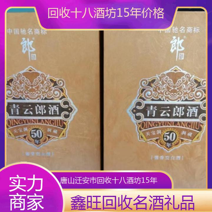 高价收购:唐山迁安市回收十八酒坊15年价格<实力商家>2024排名一览