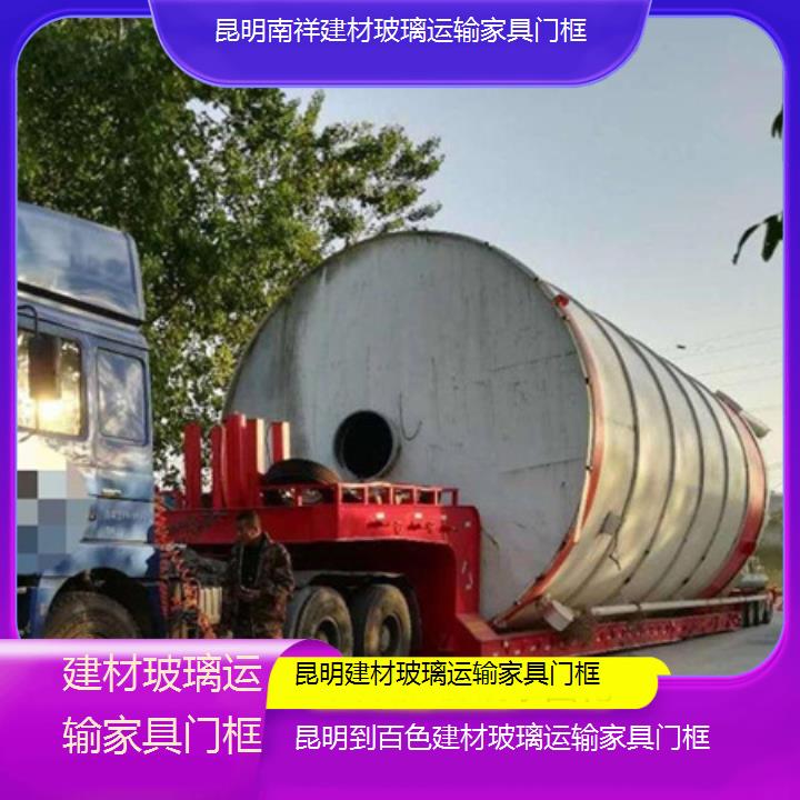 昆明到百色物流公司-建材玻璃运输家具门框「建材玻璃运输家具门框」2025榜单一览