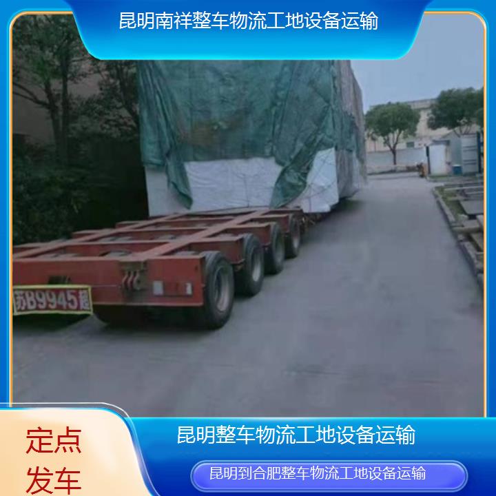 昆明到合肥物流公司-整车物流工地设备运输「定点发车」2025榜单一览