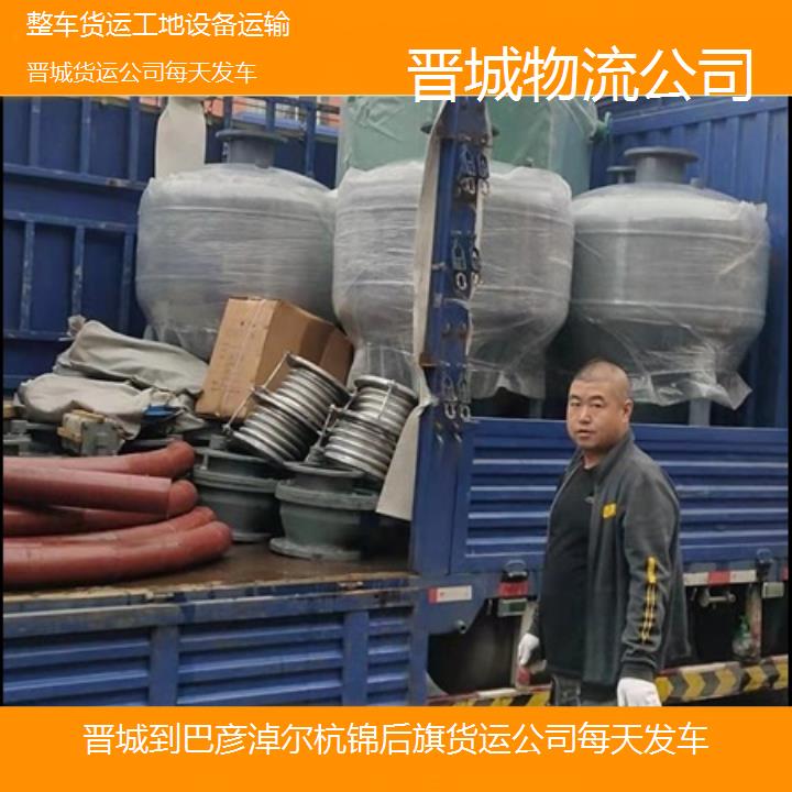 晋城到巴彦淖尔杭锦后旗物流专线-货运公司每天发车「整车货运工地设备运输」2025排名一览