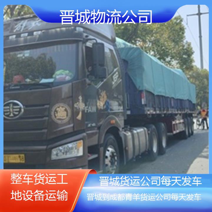 晋城到成都青羊物流专线-货运公司每天发车「整车货运工地设备运输」2025排名一览